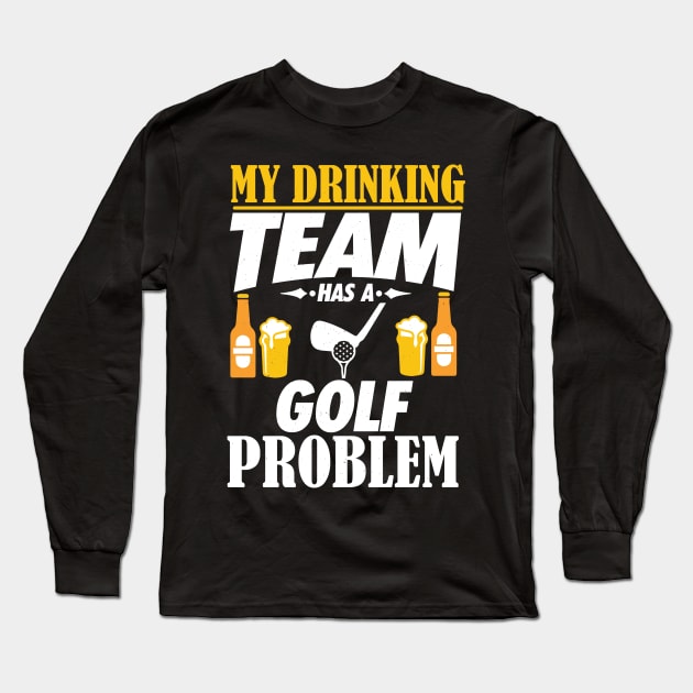 My Drinking Team Has A Golf Problem - Golfer Gift Long Sleeve T-Shirt by biNutz